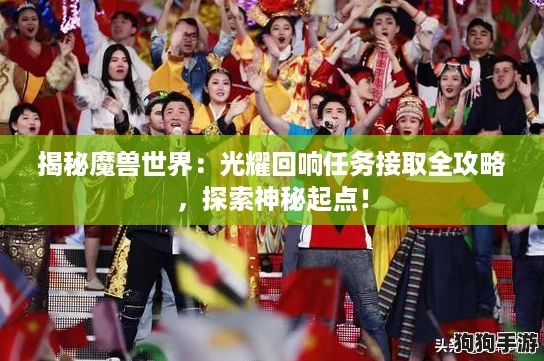 揭秘魔兽世界：光耀回响任务接取全攻略，探索神秘起点！
