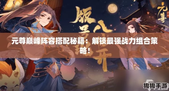 元尊巅峰阵容搭配秘籍：解锁最强战力组合策略！