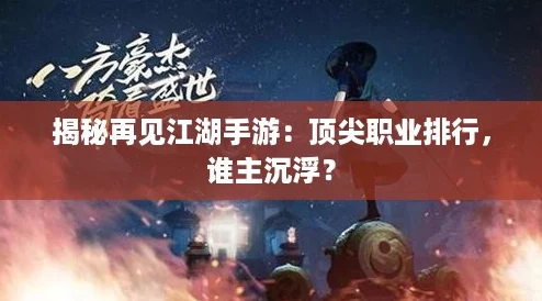 揭秘再见江湖手游:顶尖职业排行,谁主沉浮? 揭秘再见江湖手游:顶尖职业排行,谁主沉浮?
