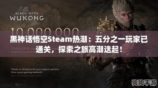 黑神话悟空Steam热潮：五分之一玩家已通关，探索之旅高潮迭起！