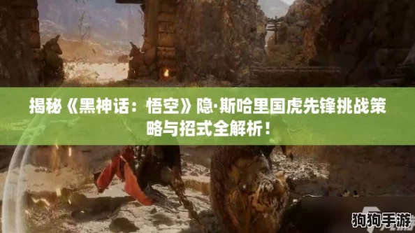 揭秘《黑神话：悟空》隐·斯哈里国虎先锋挑战策略与招式全解析！