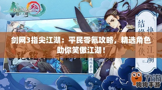 剑网3指尖江湖：平民零氪攻略，精选角色助你笑傲江湖！