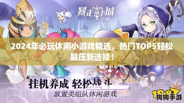 2024年必玩休闲小游戏精选,热门TOP5轻松解压新选择! 2024年必玩休闲小游戏精选,热门TOP5轻松解压新选择!