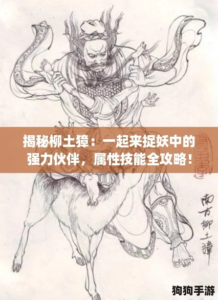 揭秘柳土獐：一起来捉妖中的强力伙伴，属性技能全攻略！