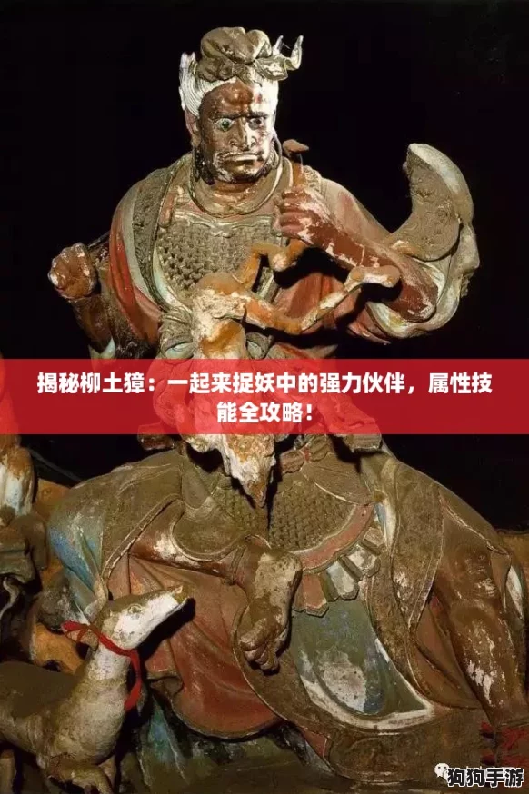 揭秘柳土獐:一起来捉妖中的强力伙伴,属性技能全攻略! 揭秘柳土獐:一起来捉妖中的强力伙伴,属性技能全攻略!