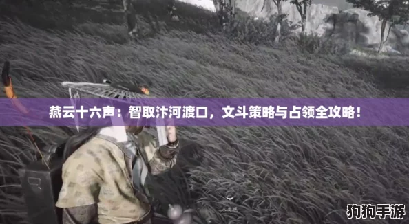燕云十六声:智取汴河渡口,文斗策略与占领全攻略! 燕云十六声:智取汴河渡口,文斗策略与占领全攻略!