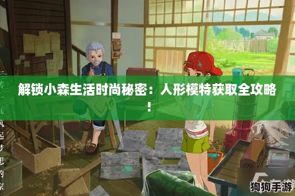 解锁小森生活时尚秘密：人形模特获取全攻略！