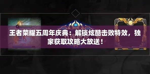 王者荣耀五周年庆典:解锁炫酷击败特效,独家获取攻略大放送! 王者荣耀五周年庆典:解锁炫酷击败特效,独家获取攻略大放送!