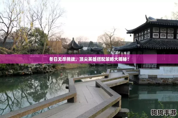冬日无尽挑战,顶尖英雄搭配策略大揭秘! 冬日无尽挑战,顶尖英雄搭配策略大揭秘!