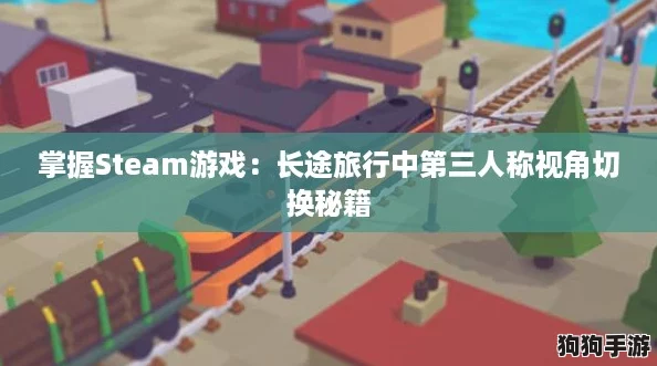 掌握Steam游戏：长途旅行中第三人称视角切换秘籍