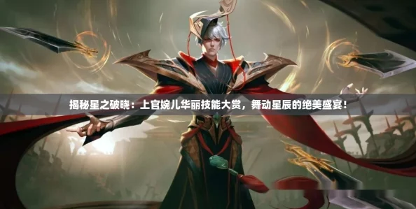 揭秘星之破晓:上官婉儿华丽技能大赏,舞动星辰的绝美盛宴! 揭秘星之破晓:上官婉儿华丽技能大赏,舞动星辰的绝美盛宴!