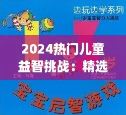 2024热门儿童益智挑战：精选脑筋急转弯游戏大盘点！