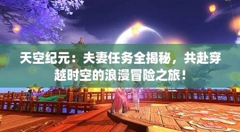 天空纪元：夫妻任务全揭秘，共赴穿越时空的浪漫冒险之旅！