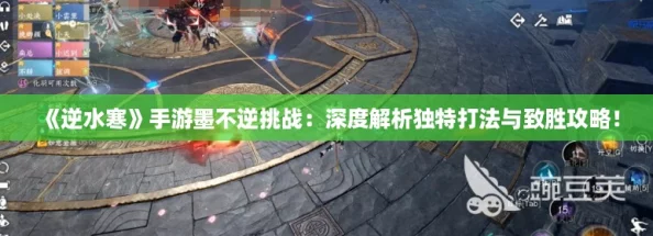 《逆水寒》手游墨不逆挑战：深度解析独特打法与致胜攻略！