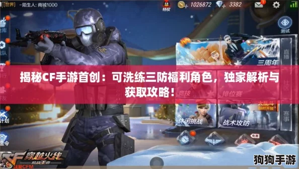 揭秘CF手游首创：可洗练三防福利角色，独家解析与获取攻略！