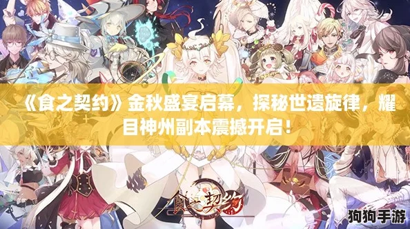 《食之契约》金秋盛宴启幕，探秘世遗旋律，耀目神州副本震撼开启！