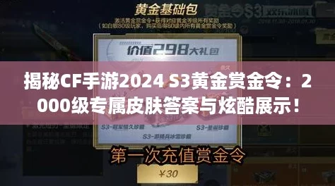 揭秘CF手游2024 S3黄金赏金令:2000级专属皮肤答案与炫酷展示! 揭秘CF手游2024 S3黄金赏金令:2000级专属皮肤答案与炫酷展示!
