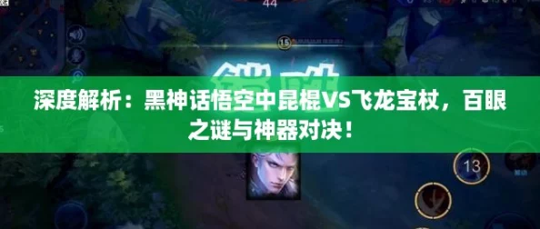 深度解析：黑神话悟空中昆棍VS飞龙宝杖，百眼之谜与神器对决！