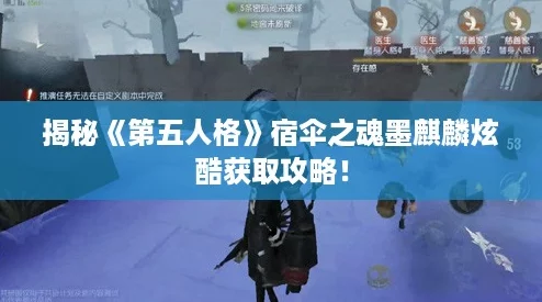 揭秘《第五人格》宿伞之魂墨麒麟炫酷获取攻略！