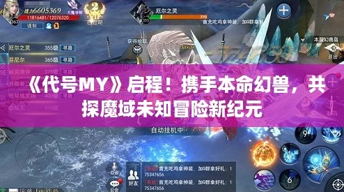 《代号MY》启程！携手本命幻兽，共探魔域未知冒险新纪元