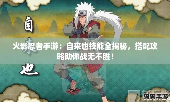 火影忍者手游：自来也技能全揭秘，搭配攻略助你战无不胜！