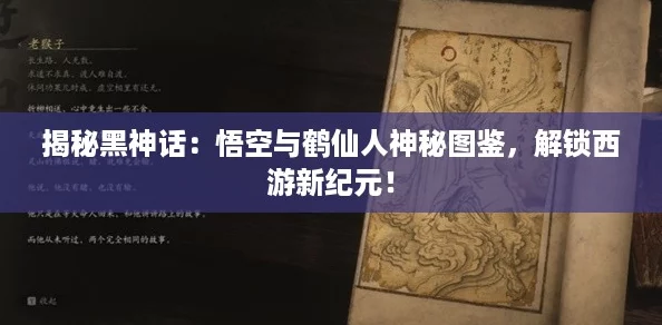 揭秘黑神话：悟空与鹤仙人神秘图鉴，解锁西游新纪元！