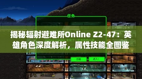 揭秘辐射避难所Online Z2-47：英雄角色深度解析，属性技能全图鉴！