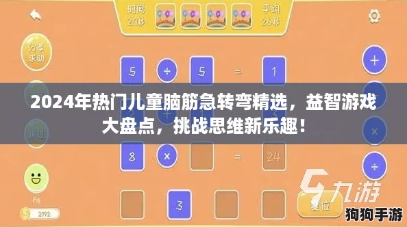 2024年热门儿童脑筋急转弯精选，益智游戏大盘点，挑战思维新乐趣！