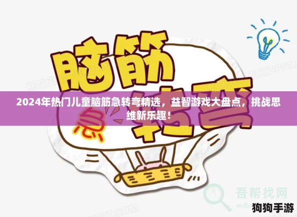 2024年热门儿童脑筋急转弯精选，益智游戏大盘点，挑战思维新乐趣！