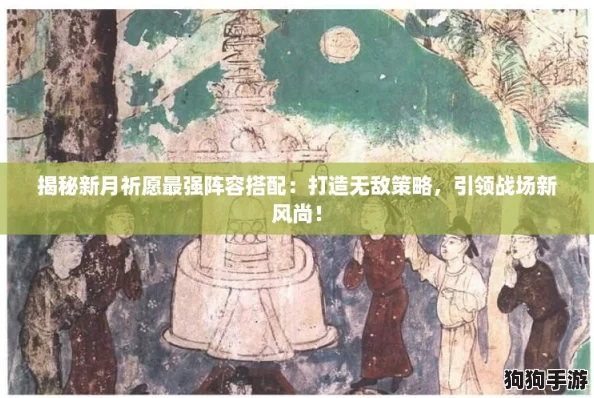 揭秘新月祈愿最强阵容搭配：打造无敌策略，引领战场新风尚！