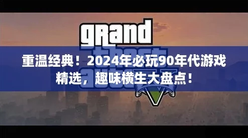 重温经典！2024年必玩90年代游戏精选，趣味横生大盘点！