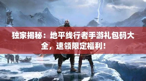 独家揭秘：地平线行者手游礼包码大全，速领限定福利！
