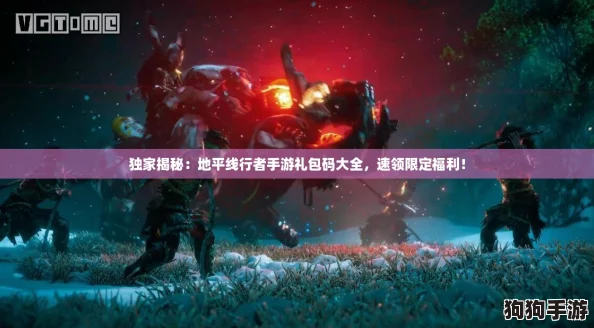 独家揭秘：地平线行者手游礼包码大全，速领限定福利！