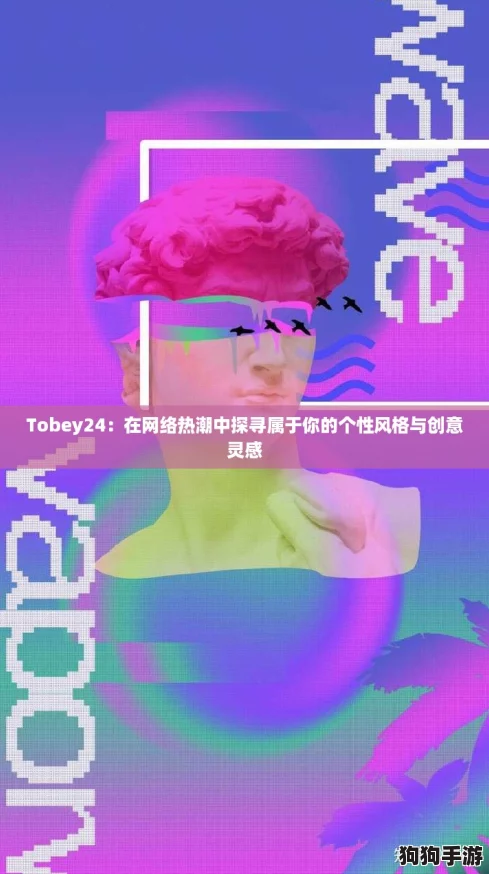 Tobey24：在网络热潮中探寻属于你的个性风格与创意灵感