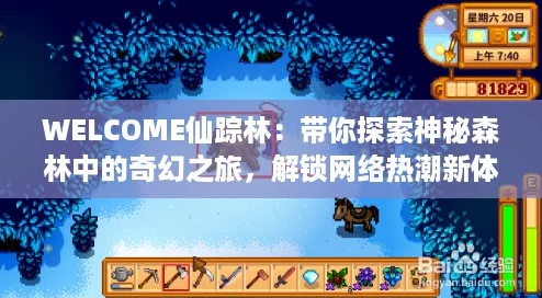 WELCOME仙踪林：带你探索神秘森林中的奇幻之旅，解锁网络热潮新体验！