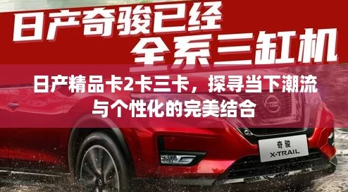 日产精品卡2卡三卡，探寻当下潮流与个性化的完美结合