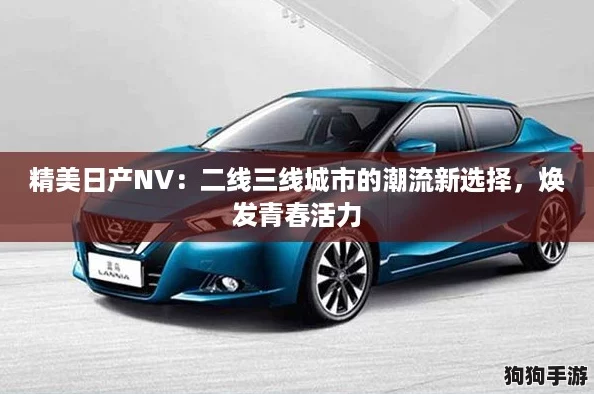 精美日产NV：二线三线城市的潮流新选择，焕发青春活力