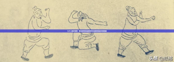 七十二招式视频：教你如何在短视频时代玩转传统武术新技能