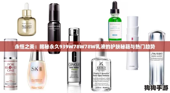 永恒之美：揭秘永久939W78W78W乳液的护肤秘籍与热门趋势