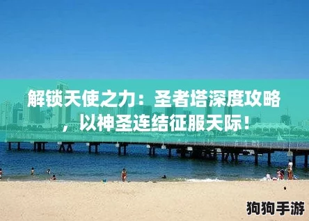 解锁天使之力：圣者塔深度攻略，以神圣连结征服天际！