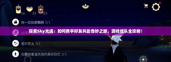探索Sky光遇：如何携手好友共赴奇妙之旅，游戏组队全攻略！