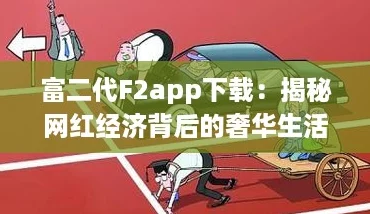 富二代F2app下载：揭秘网红经济背后的奢华生活与消费观念