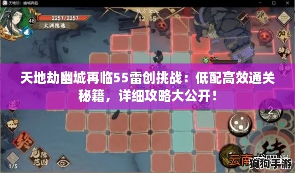 天地劫幽城再临55雷创挑战：低配高效通关秘籍，详细攻略大公开！