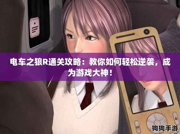 电车之狼R通关攻略：教你如何轻松逆袭，成为游戏大神！