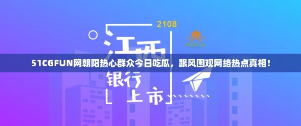 51CGFUN网朝阳热心群众今日吃瓜，跟风围观网络热点真相！