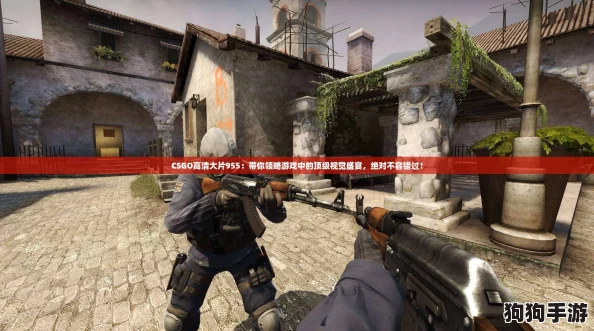 CSGO高清大片955：带你领略游戏中的顶级视觉盛宴，绝对不容错过！