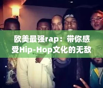 欧美最强rap：带你感受Hip-Hop文化的无敌魅力与热血风潮