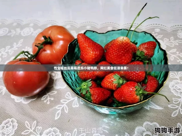 性宝福丝瓜草莓芭乐小猪鸭脖，网红美食狂潮来袭！