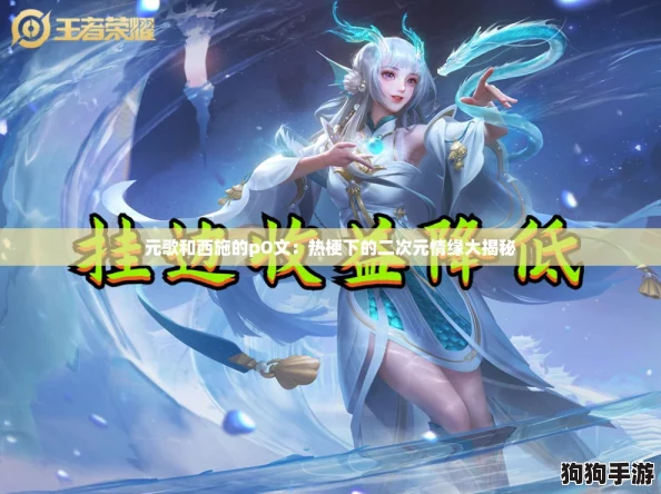 元歌和西施的pO文:热梗下的二次元情缘大揭秘 元歌和西施的pO文:热梗下的二次元情缘大揭秘