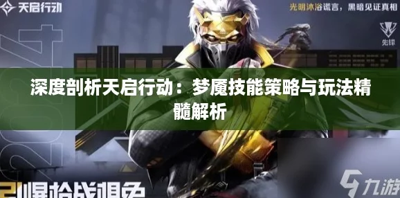 深度剖析天启行动：梦魇技能策略与玩法精髓解析